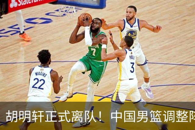 胡明轩正式离队！中国男篮调整阵容，MVP归队